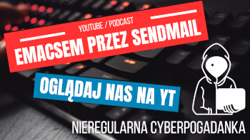 Podcast / Cyberpogadanka Emacsem przez Sendmail - na YouTube
